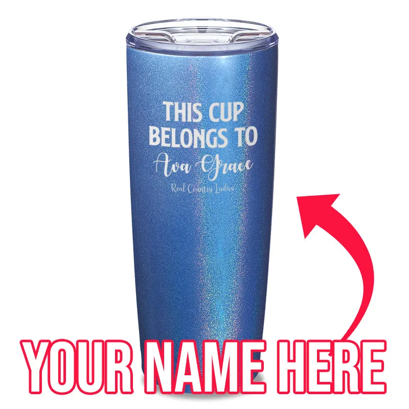 This Cup Belongs To (CUSTOM) Laser Etched Tumbler